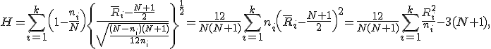 H=\sum_{i=1}^k \left( 1-\frac{n_i}{N} \right) \left\{ \frac{\bar{R}_i-\frac{N+1}{2}}{\sqrt{\frac{(N-n_i)(N+1)}{12n_i}}} \right\} ^{\frac{1}{2}}=\frac{12}{N(N+1)}\sum_{i=1}^k n_i \left( \bar{R}_i-\frac{N+1}{2} \right) ^2 = \frac{12}{N(N+1)} \sum_{i=1}^k \frac{R_i^2}{n_i}-3(N+1),